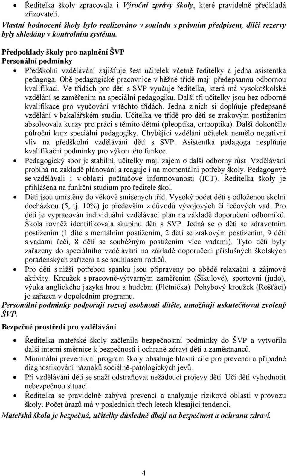 Předpoklady školy pro naplnění ŠVP Personální podmínky Předškolní vzdělávání zajišťuje šest učitelek včetně ředitelky a jedna asistentka pedagoga.