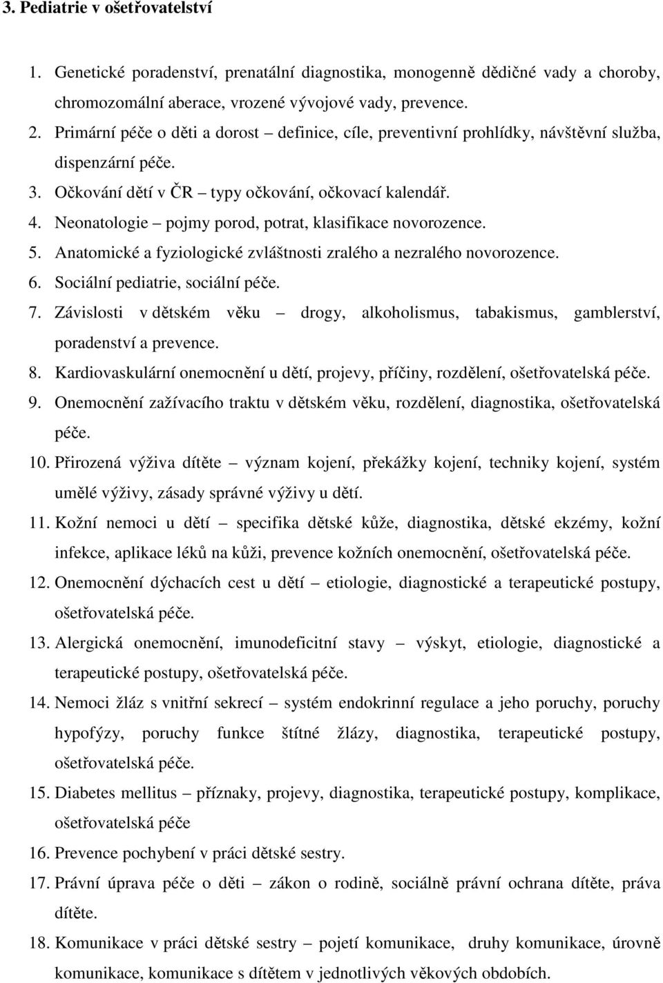 Neonatologie pojmy porod, potrat, klasifikace novorozence. 5. Anatomické a fyziologické zvláštnosti zralého a nezralého novorozence. 6. Sociální pediatrie, sociální péče. 7.