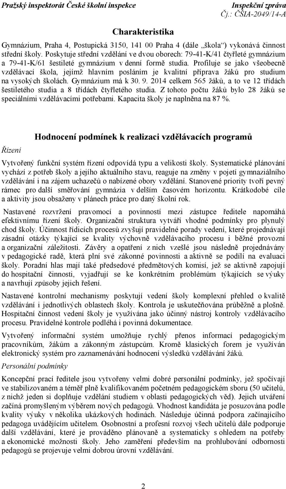 Profiluje se jako všeobecně vzdělávací škola, jejímž hlavním posláním je kvalitní příprava žáků pro studium na vysokých školách. Gymnázium má k 30. 9.