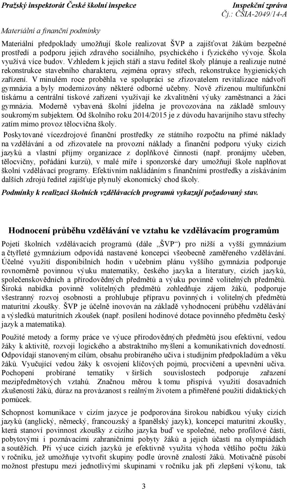 V minulém roce proběhla ve spolupráci se zřizovatelem revitalizace nádvoří gymnázia a byly modernizovány některé odborné učebny.