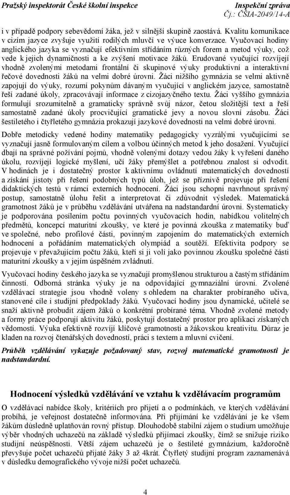 Erudované vyučující rozvíjejí vhodně zvolenými metodami frontální či skupinové výuky produktivní a interaktivní řečové dovednosti žáků na velmi dobré úrovni.