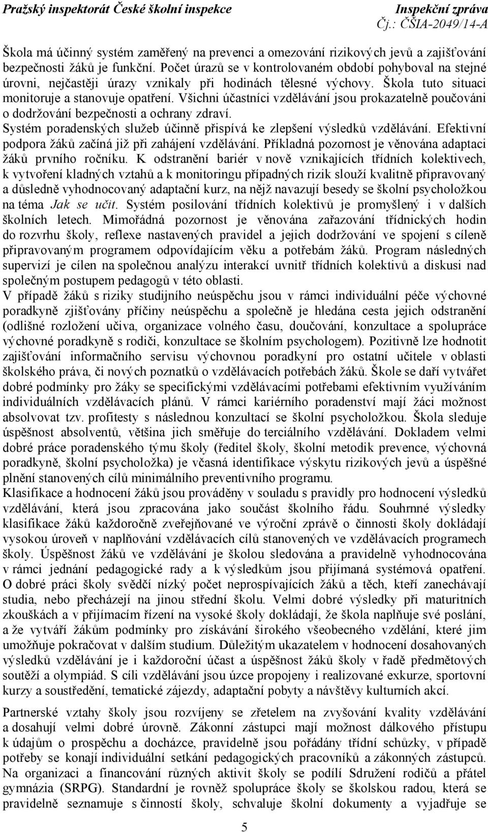 Všichni účastníci vzdělávání jsou prokazatelně poučováni o dodržování bezpečnosti a ochrany zdraví. Systém poradenských služeb účinně přispívá ke zlepšení výsledků vzdělávání.