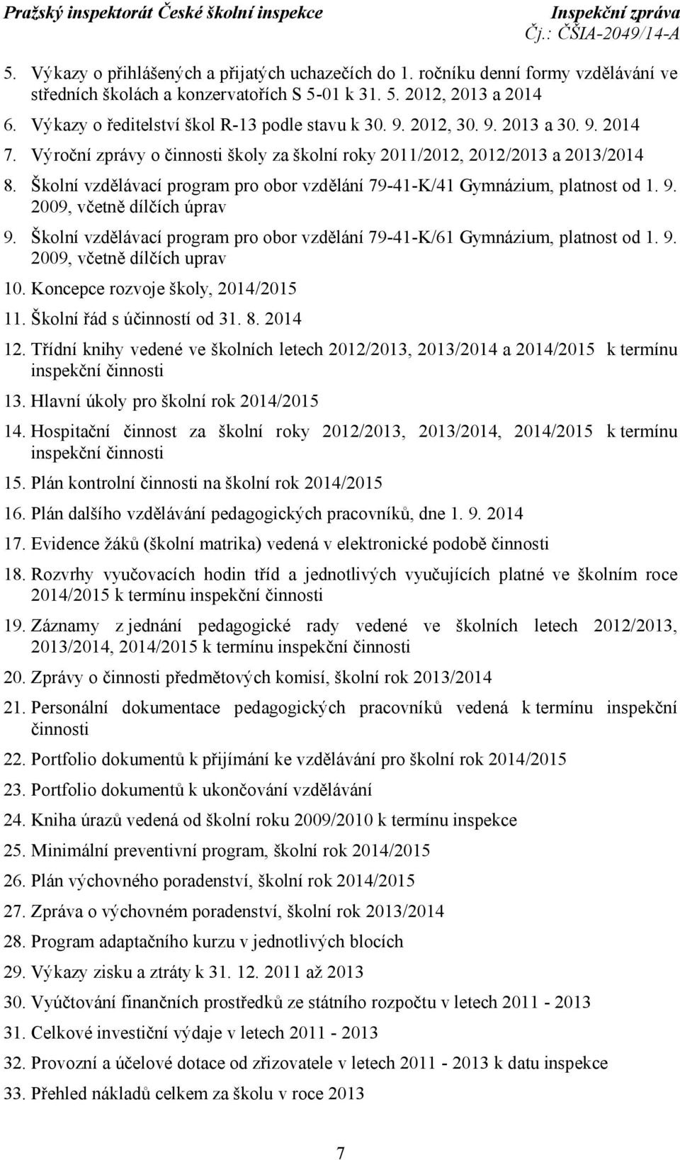 Školní vzdělávací program pro obor vzdělání 79-41-K/41 Gymnázium, platnost od 1. 9. 2009, včetně dílčích úprav 9. Školní vzdělávací program pro obor vzdělání 79-41-K/61 Gymnázium, platnost od 1. 9. 2009, včetně dílčích uprav 10.