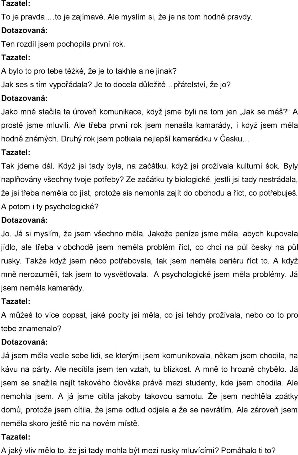 Ale třeba první rok jsem nenašla kamarády, i když jsem měla hodně známých. Druhý rok jsem potkala nejlepší kamarádku v Česku Tak jdeme dál.