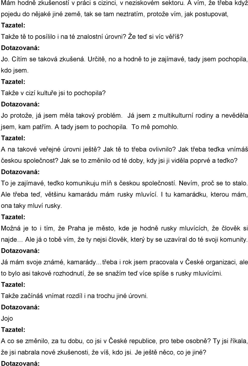 Určitě, no a hodně to je zajímavé, tady jsem pochopila, kdo jsem. Takže v cizí kultuře jsi to pochopila? Jo protože, já jsem měla takový problém.