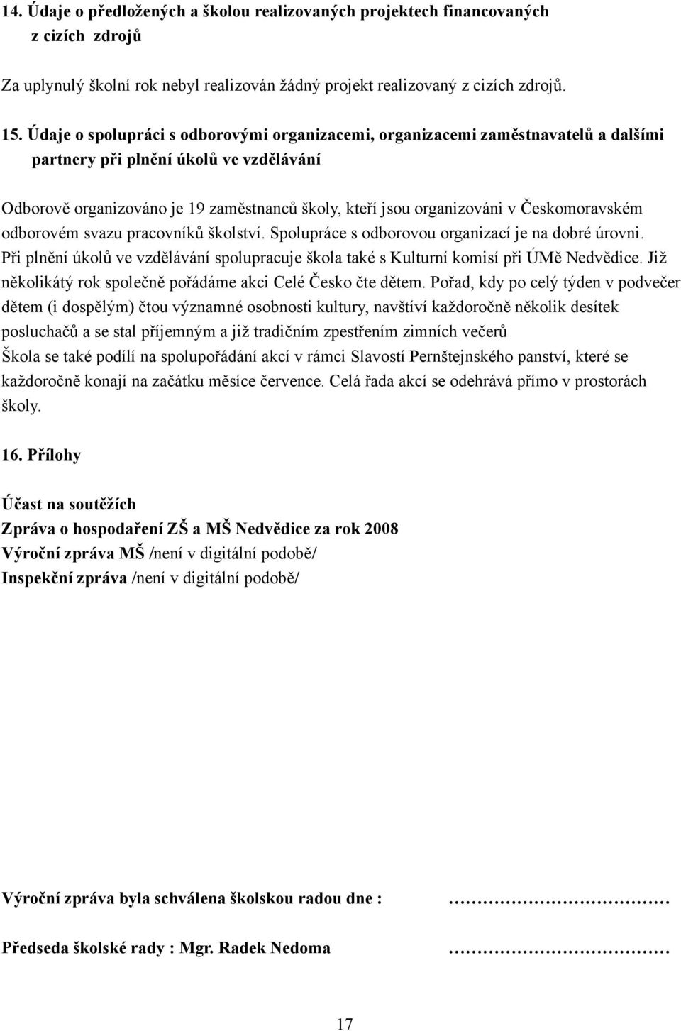 Českomoravském odborovém svazu pracovníků školství. Spolupráce s odborovou organizací je na dobré úrovni. Při plnění úkolů ve vzdělávání spolupracuje škola také s Kulturní komisí při ÚMě Nedvědice.