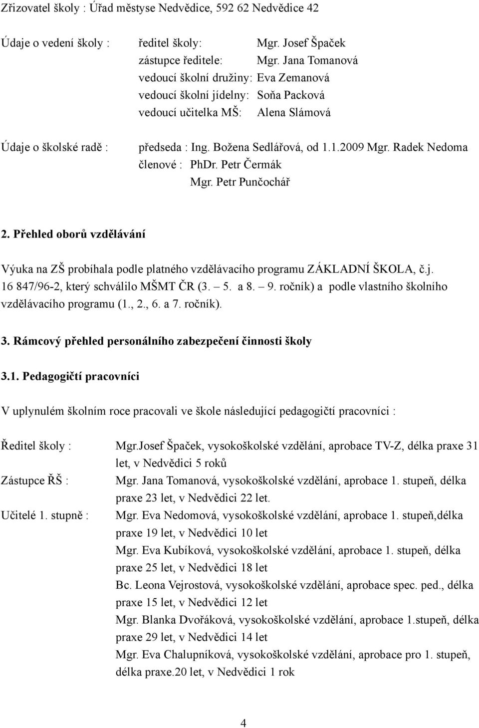 Radek Nedoma členové : PhDr. Petr Čermák Mgr. Petr Punčochář 2. Přehled oborů vzdělávání Výuka na ZŠ probíhala podle platného vzdělávacího programu ZÁKLADNÍ ŠKOLA, č.j.