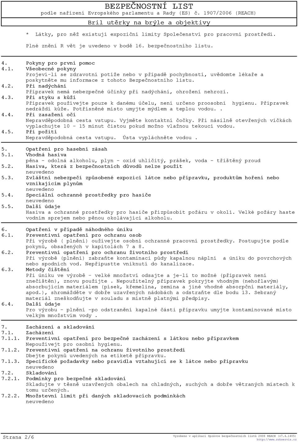 Všeobecné pokyny Projeví-li se zdravotní potíže nebo v pøípadì pochybností, uvìdomte lékaøe a poskytnìte mu informace z tohoto Bezpeènostního listu. 4.2.