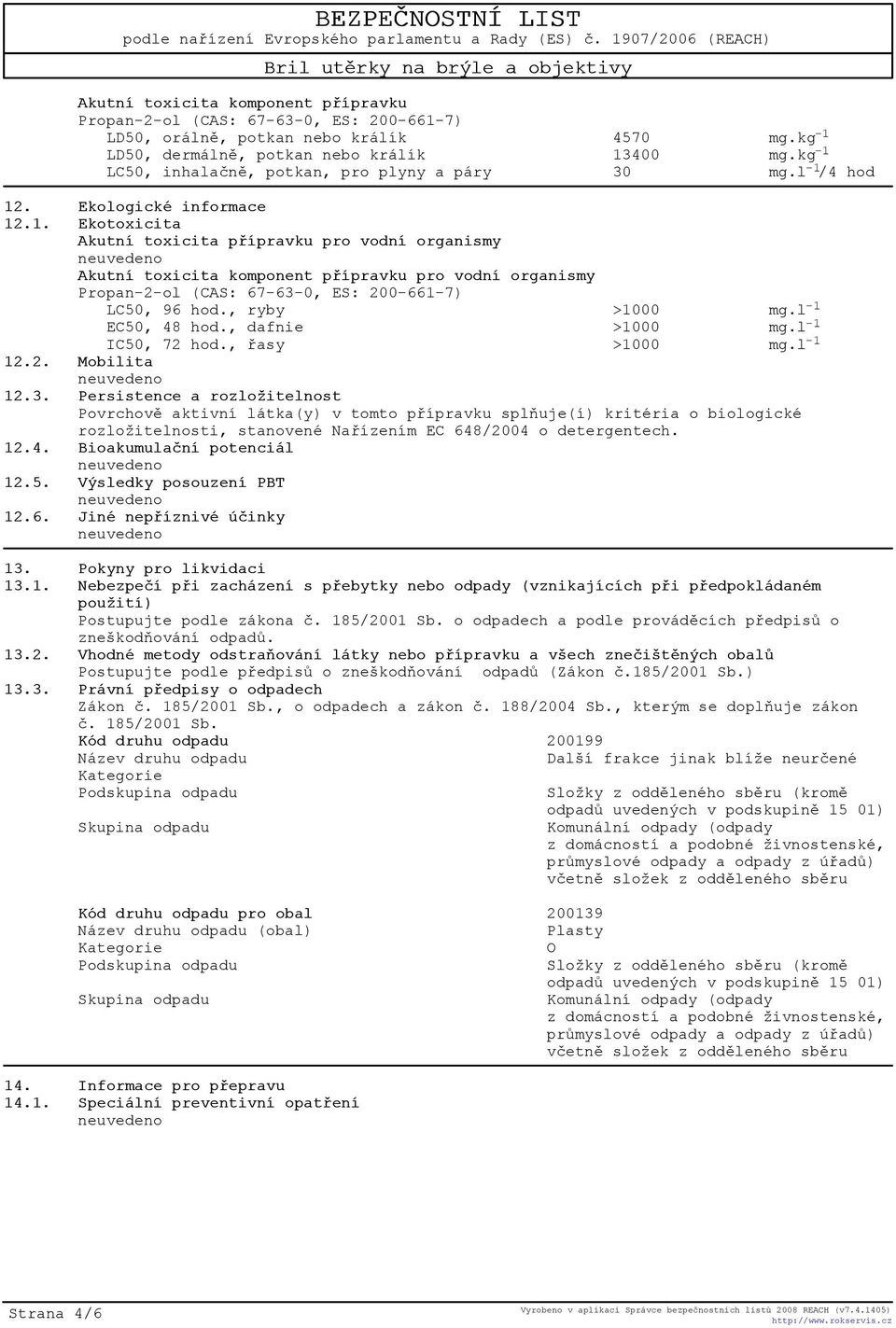 , ryby >1000 mg.l -1 EC50, 48 hod., dafnie >1000 mg.l -1 IC50, 72 hod., øasy >1000 mg.l -1 12.2. Mobilita 12.3.