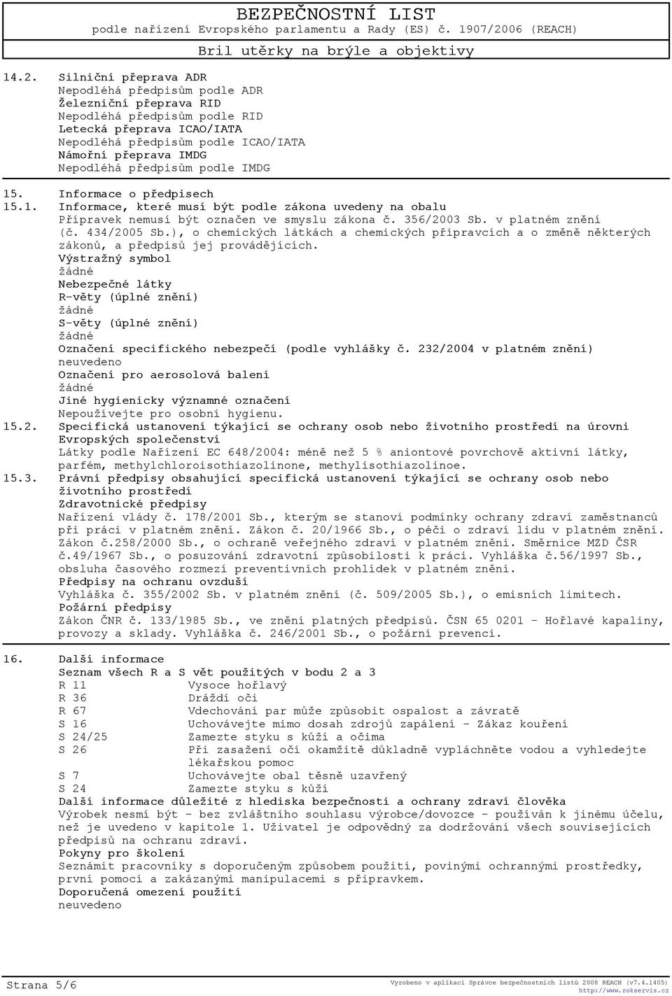 v platném znìní (è. 434/2005 Sb.), o chemických látkách a chemických pøípravcích a o zmìnì nìkterých zákonù, a pøedpisù jej provádìjících.