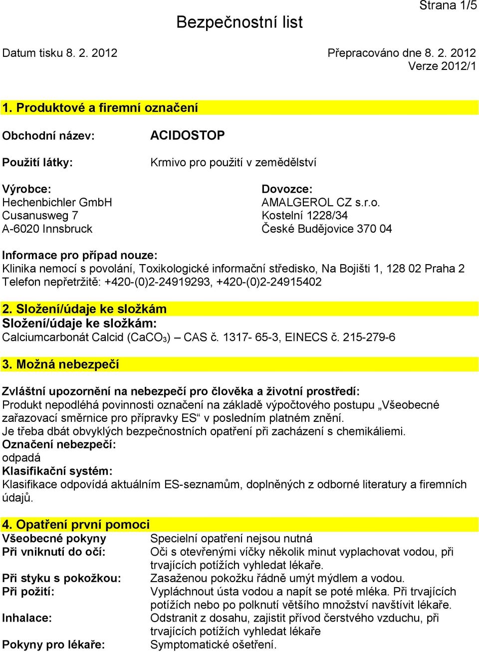 Innsbruck České Budějovice 370 04 Informace pro případ nouze: Klinika nemocí s povolání, Toxikologické informační středisko, Na Bojišti 1, 128 02 Praha 2 Telefon nepřetržitě: +420-(0)2-24919293,