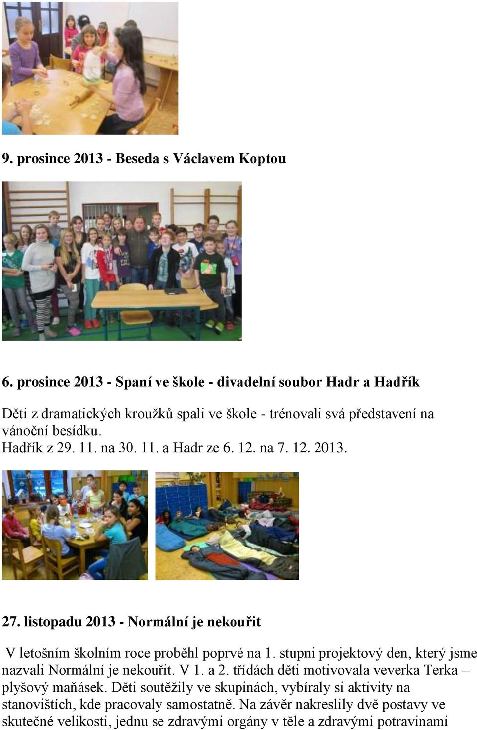 na 30. 11. a Hadr ze 6. 12. na 7. 12. 2013. 27. listopadu 2013 - Normální je nekouřit V letošním školním roce proběhl poprvé na 1.