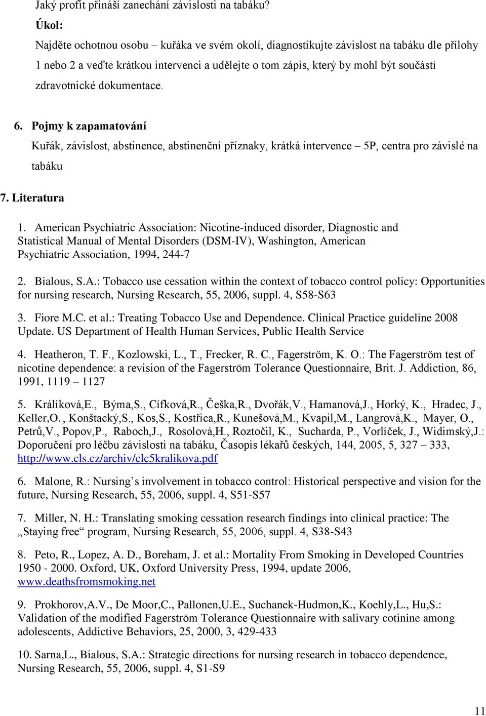 dokumentace. 6. Pojmy k zapamatování Kuřák, závislost, abstinence, abstinenční příznaky, krátká intervence 5P, centra pro závislé na tabáku 7. Literatura 1.