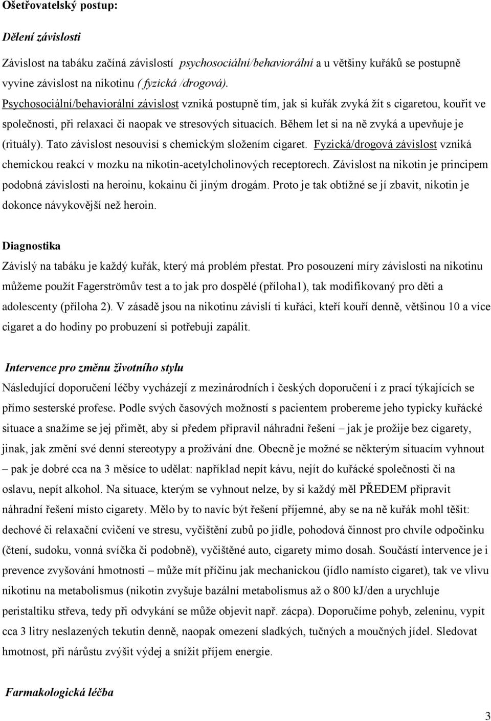 Během let si na ně zvyká a upevňuje je (rituály). Tato závislost nesouvisí s chemickým složením cigaret.