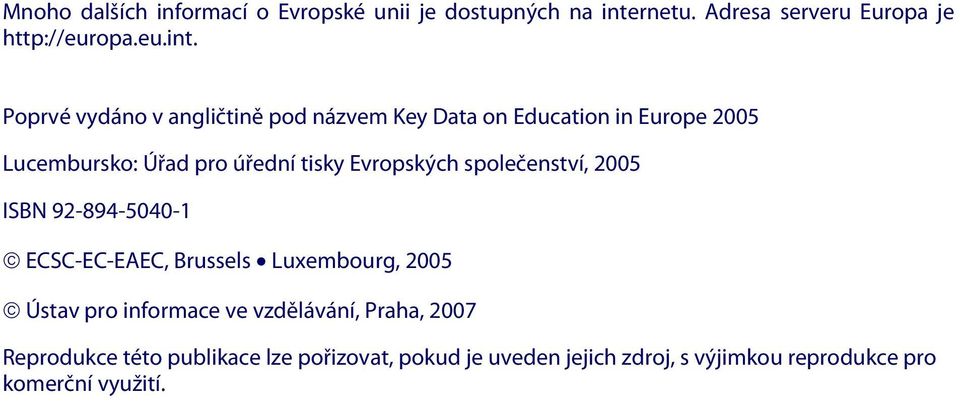 Poprvé vydáno v angličtině pod názvem Key Data on Education in Europe 2005 Lucembursko: Úřad pro úřední tisky