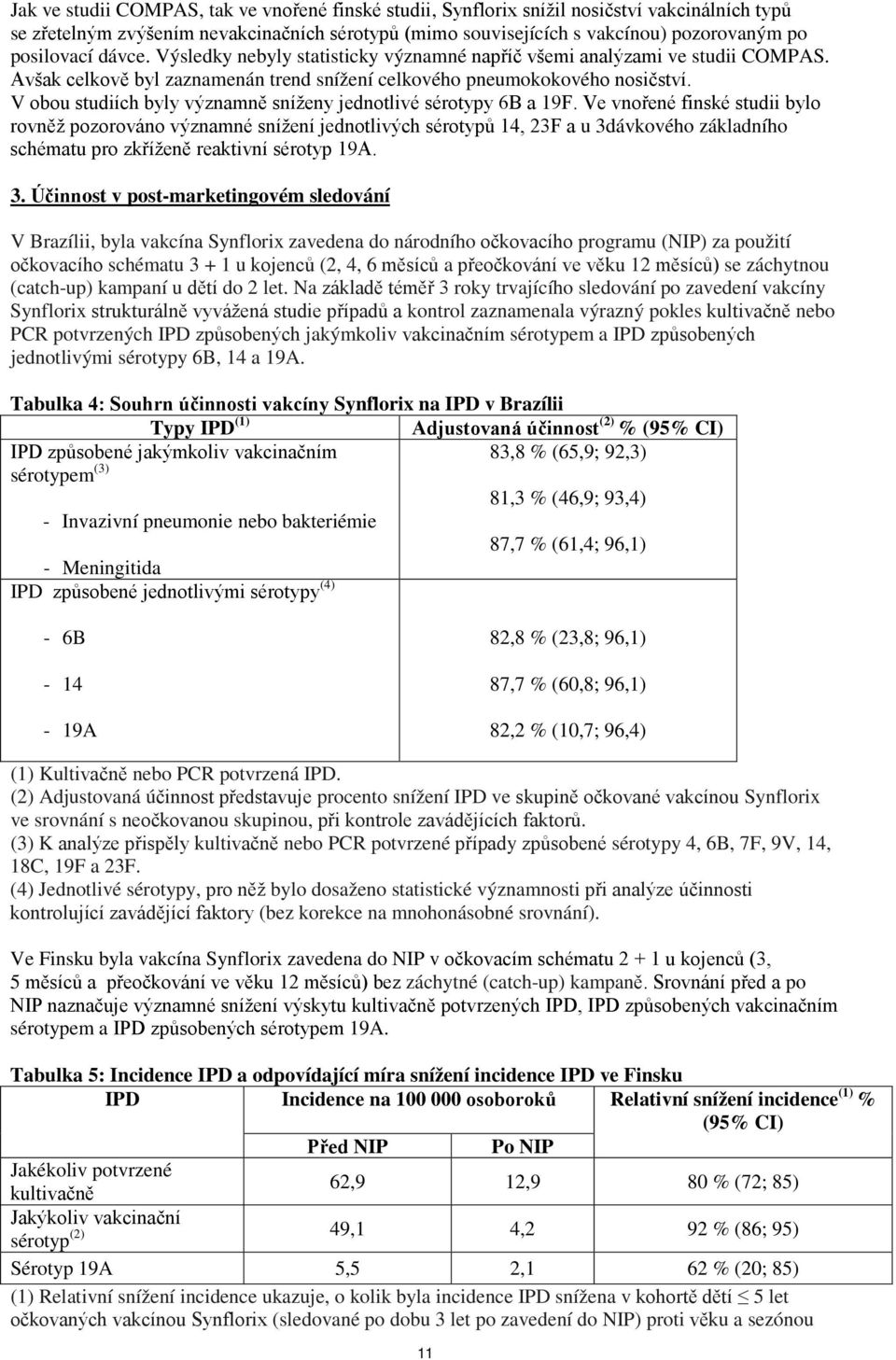 V obou studiích byly významně sníženy jednotlivé sérotypy 6B a 19F.