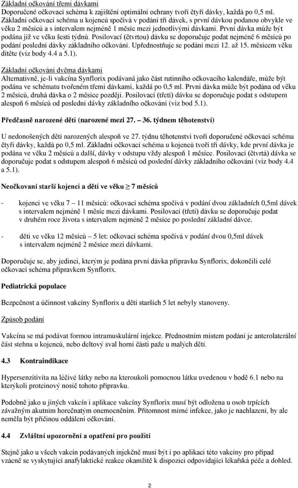 První dávka může být podána již ve věku šesti týdnů. Posilovací (čtvrtou) dávku se doporučuje podat nejméně 6 měsíců po podání poslední dávky základního očkování. Upřednostňuje se podání mezi 12.