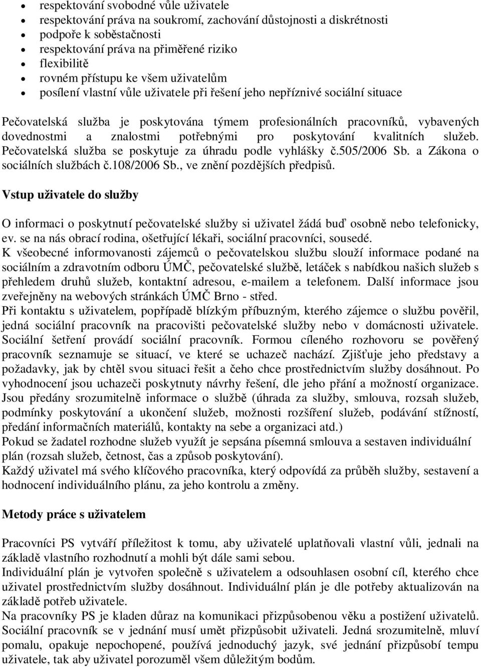 poskytování kvalitních služeb. Peovatelská služba se poskytuje za úhradu podle vyhlášky.505/2006 Sb. a Zákona o sociálních službách.108/2006 Sb., ve znní pozdjších pedpis.