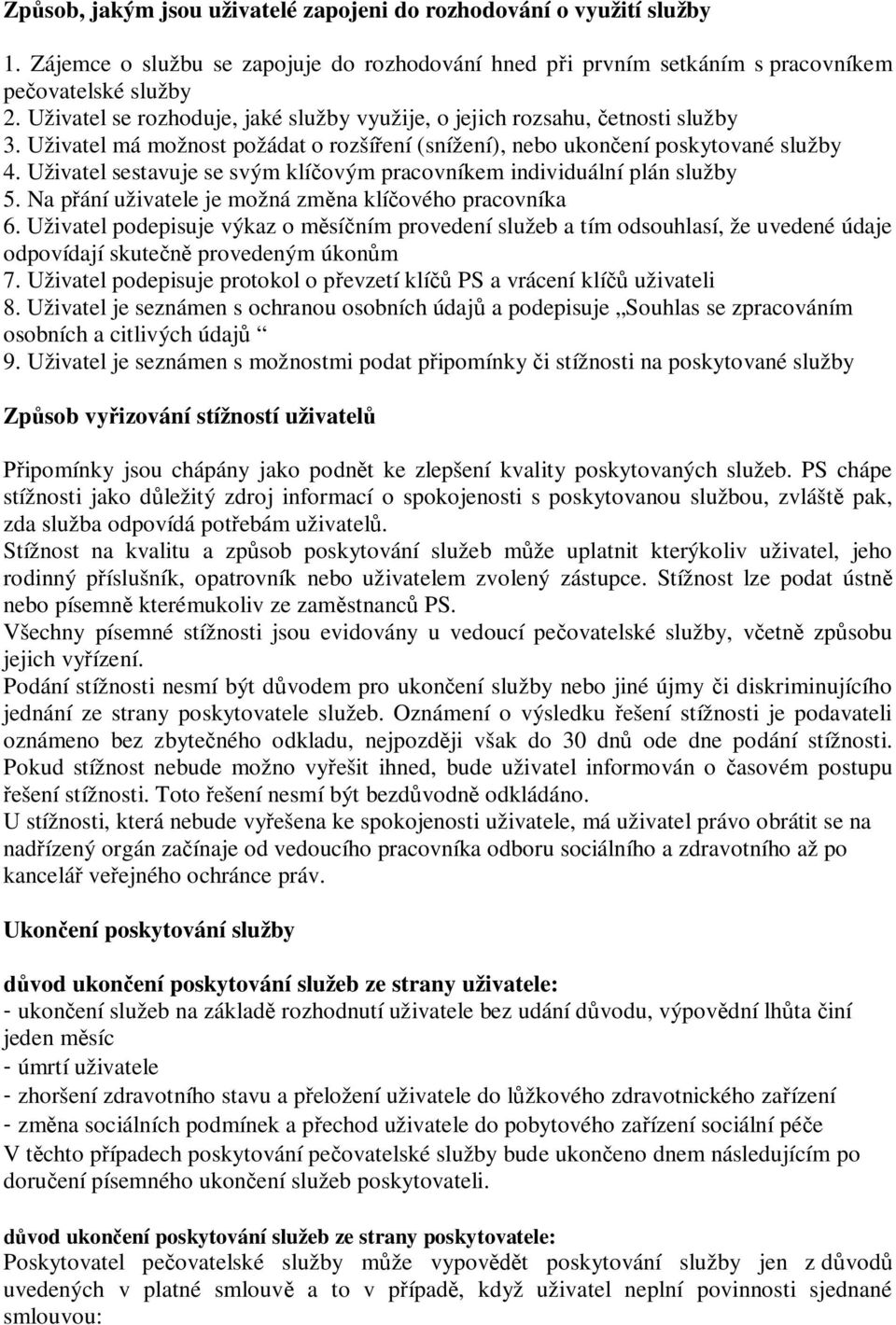 Uživatel sestavuje se svým klíovým pracovníkem individuální plán služby 5. Na pání uživatele je možná zmna klíového pracovníka 6.