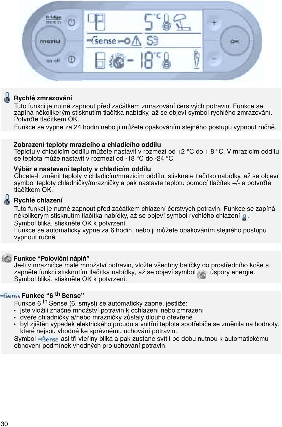 Zobrazení teploty mrazicího a chladicího oddílu Teplotu v chladicím oddílu mùžete nastavit v rozmezí od +2 C do + 8 C. V mrazicím oddílu se teplota mùže nastavit v rozmezí od -18 C do -24 C.