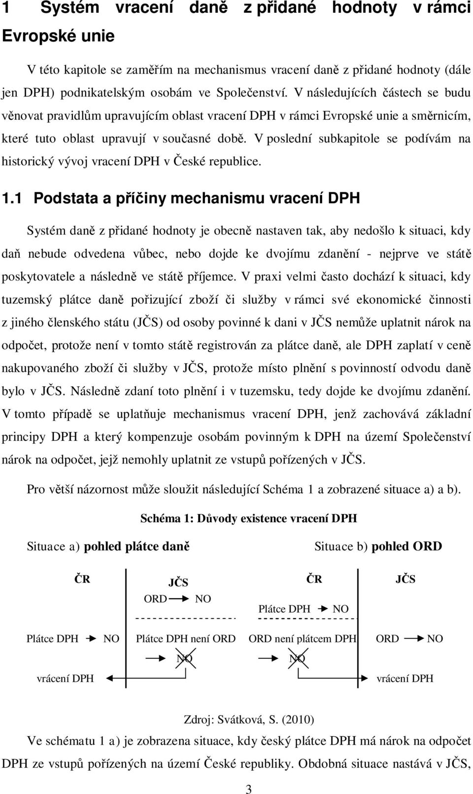 V poslední subkapitole se podívám na historický vývoj vracení DPH v eské republice. 1.