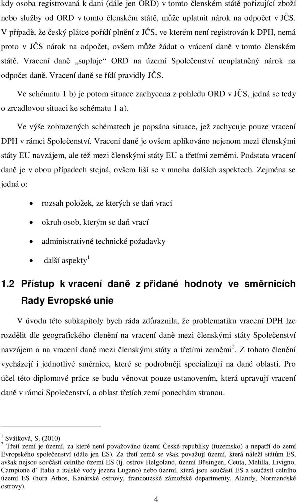 Vracení dan supluje ORD na území Spole enství neuplatn ný nárok na odpo et dan. Vracení dan se ídí pravidly J S.