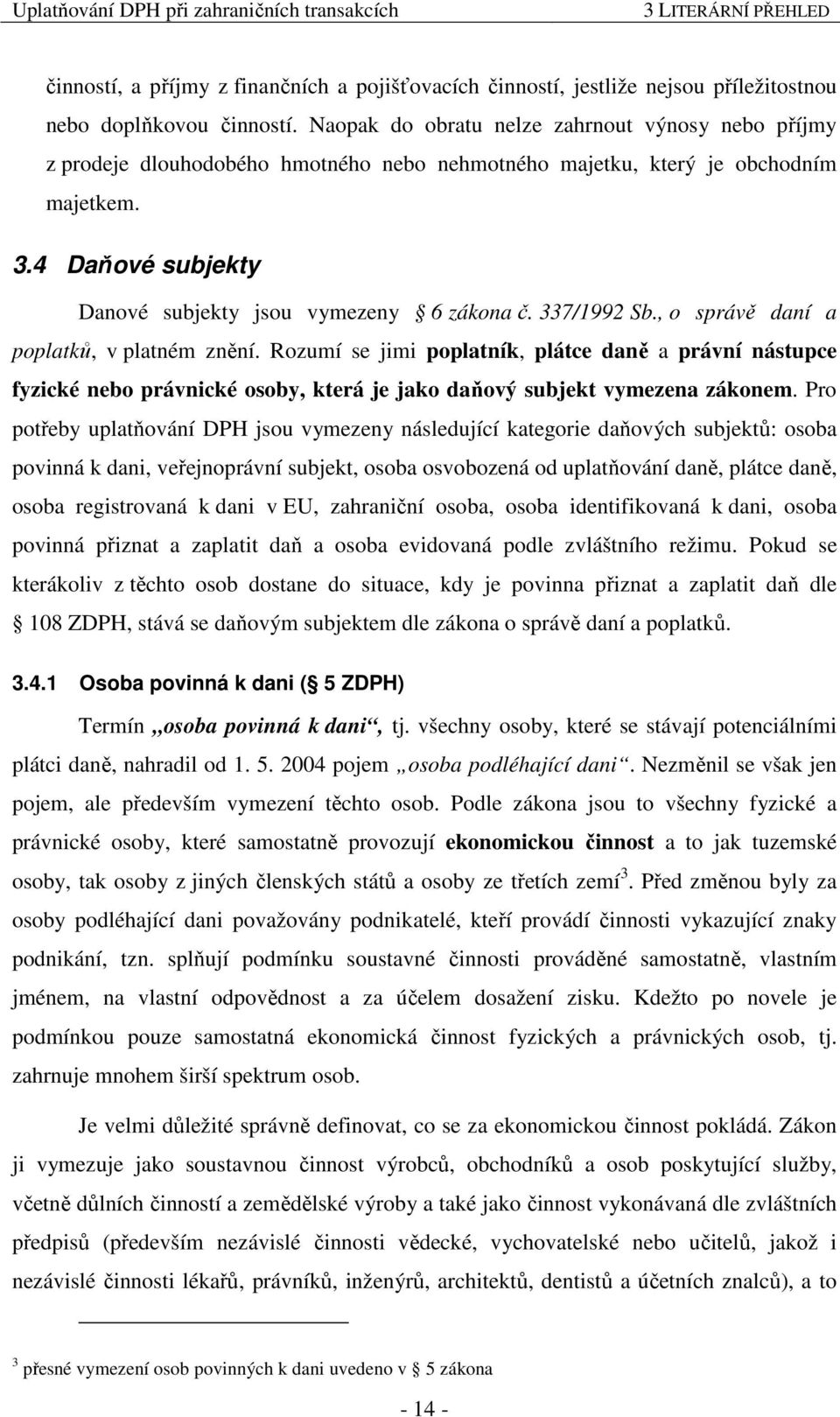 337/1992 Sb., o správě daní a poplatků, v platném znění. Rozumí se jimi poplatník, plátce daně a právní nástupce fyzické nebo právnické osoby, která je jako daňový subjekt vymezena zákonem.