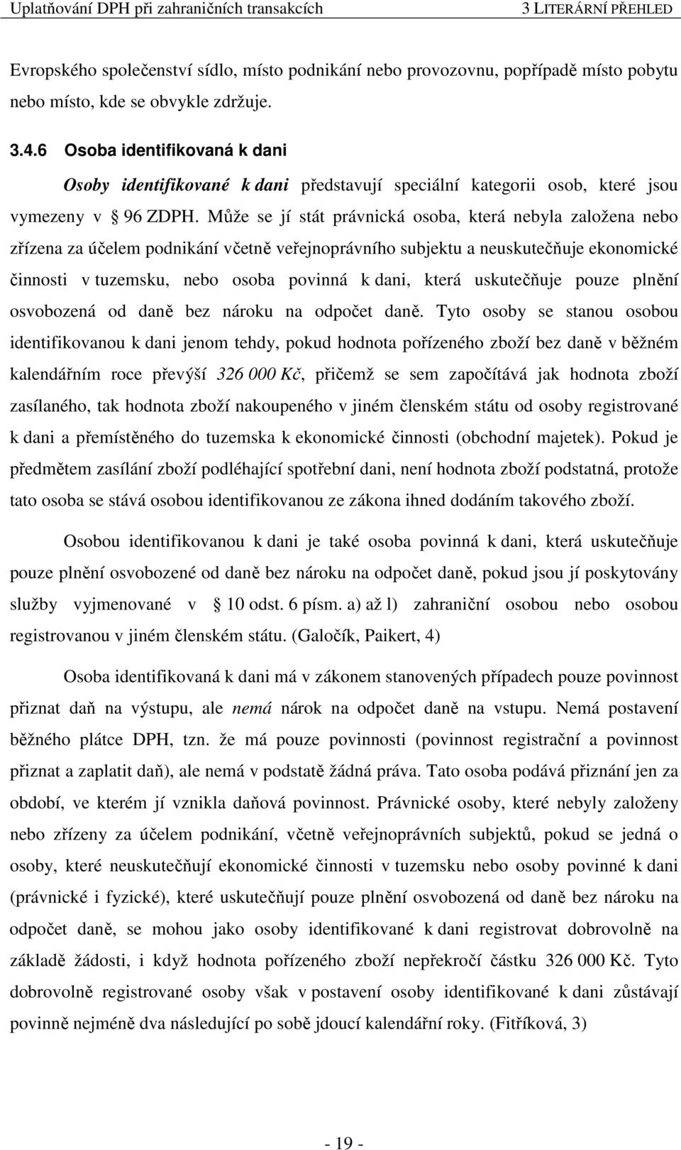 Může se jí stát právnická osoba, která nebyla založena nebo zřízena za účelem podnikání včetně veřejnoprávního subjektu a neuskutečňuje ekonomické činnosti v tuzemsku, nebo osoba povinná k dani,