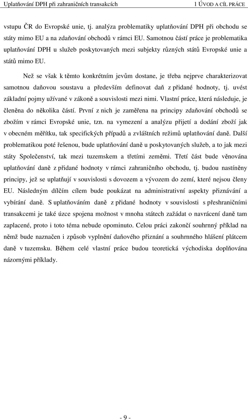 Než se však k těmto konkrétním jevům dostane, je třeba nejprve charakterizovat samotnou daňovou soustavu a především definovat daň z přidané hodnoty, tj.