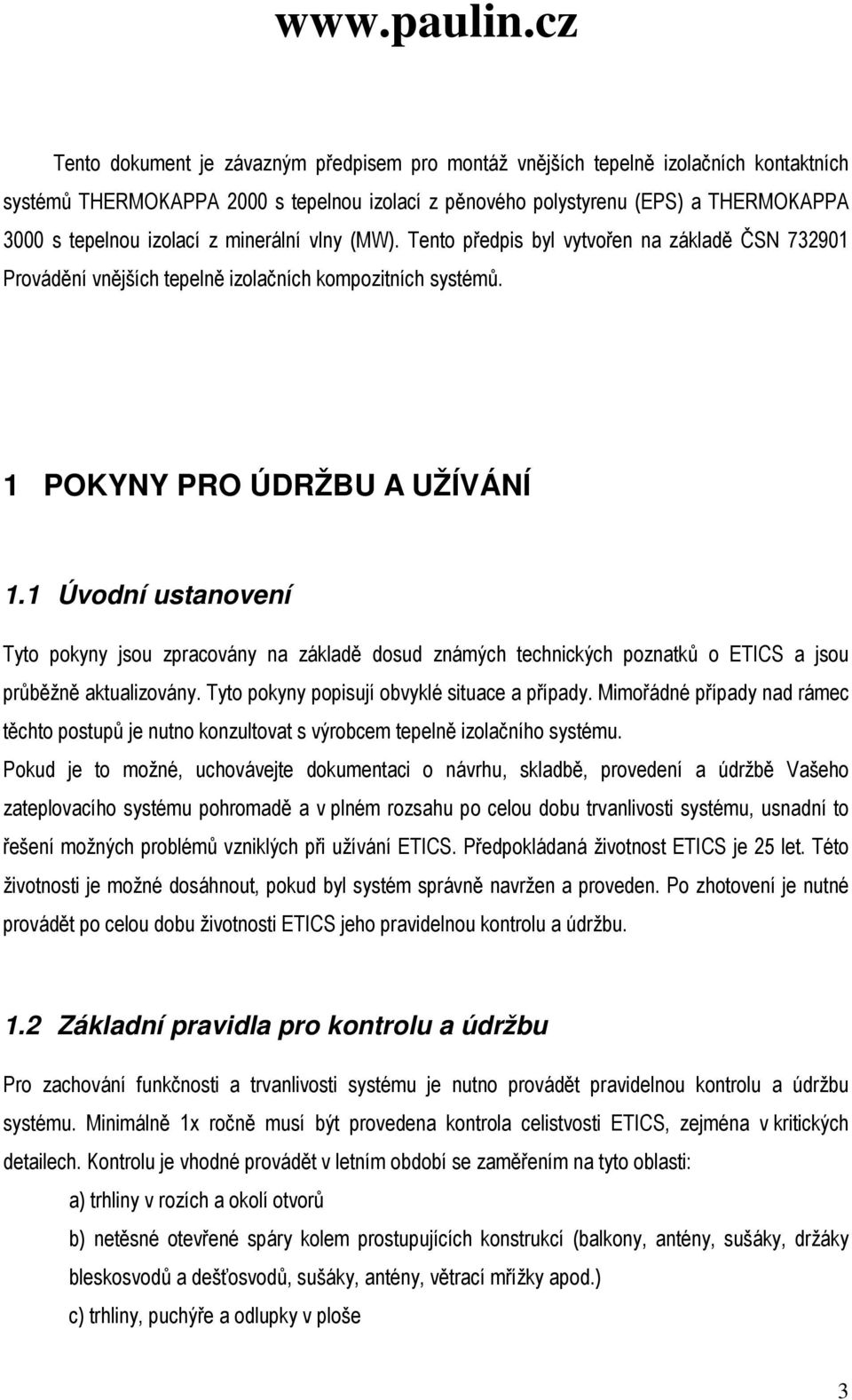 1 Úvodní ustanovení Tyto pokyny jsou zpracovány na základě dosud známých technických poznatků o ETICS a jsou průběžně aktualizovány. Tyto pokyny popisují obvyklé situace a případy.