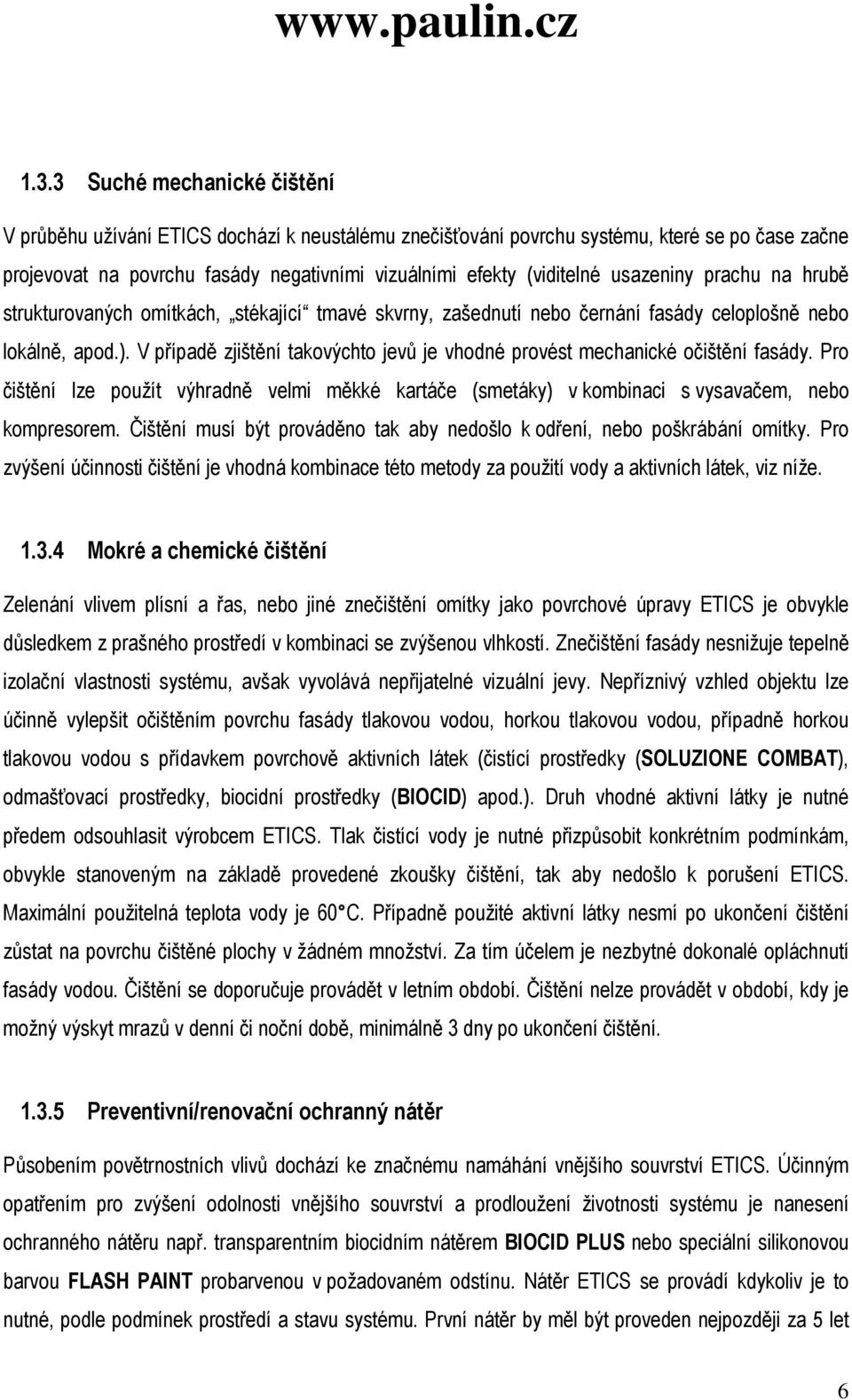 V případě zjištění takovýchto jevů je vhodné provést mechanické očištění fasády. Pro čištění lze použít výhradně velmi měkké kartáče (smetáky) v kombinaci s vysavačem, nebo kompresorem.