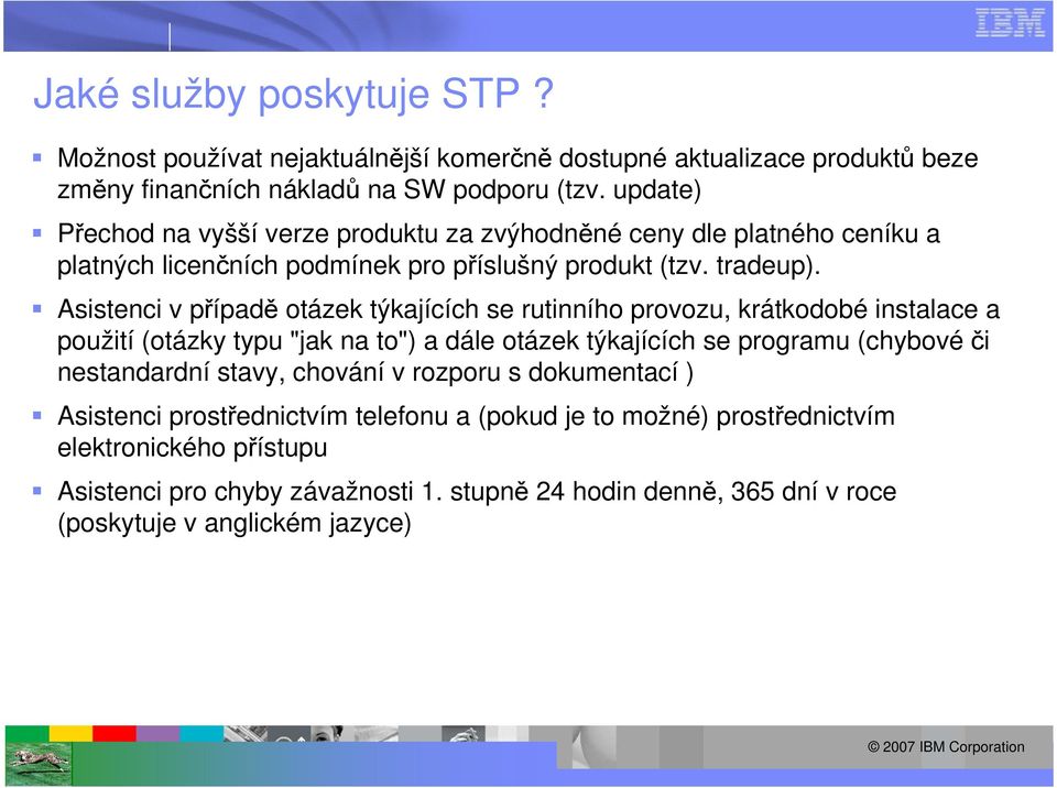 Asistenci v případě otázek týkajících se rutinního provozu, krátkodobé instalace a použití (otázky typu "jak na to") a dále otázek týkajících se programu (chybovéči nestandardní