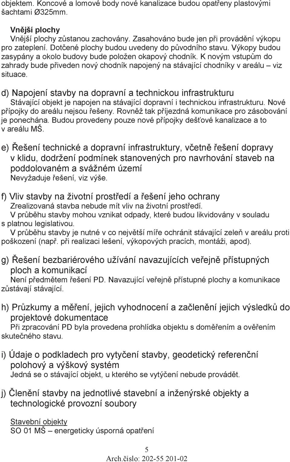 K novým vstupm do zahrady bude piveden nový chodník napojený na stávající chodníky v areálu viz situace.