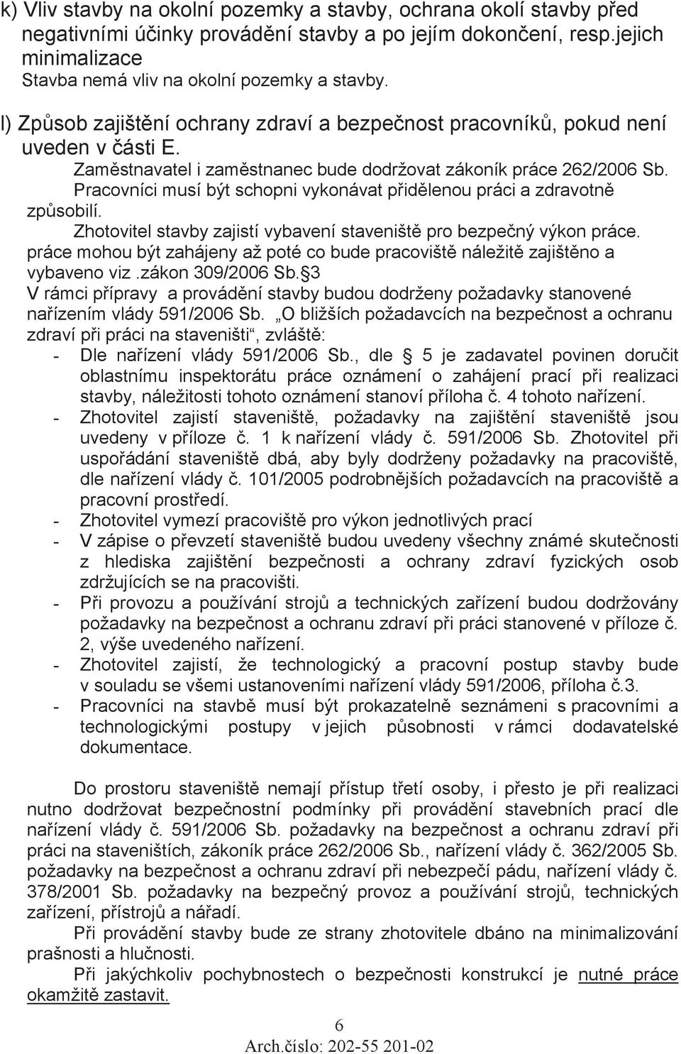 Pracovníci musí být schopni vykonávat pidlenou práci a zdravotn zpsobilí. Zhotovitel stavby zajistí vybavení staveništ pro bezpený výkon práce.