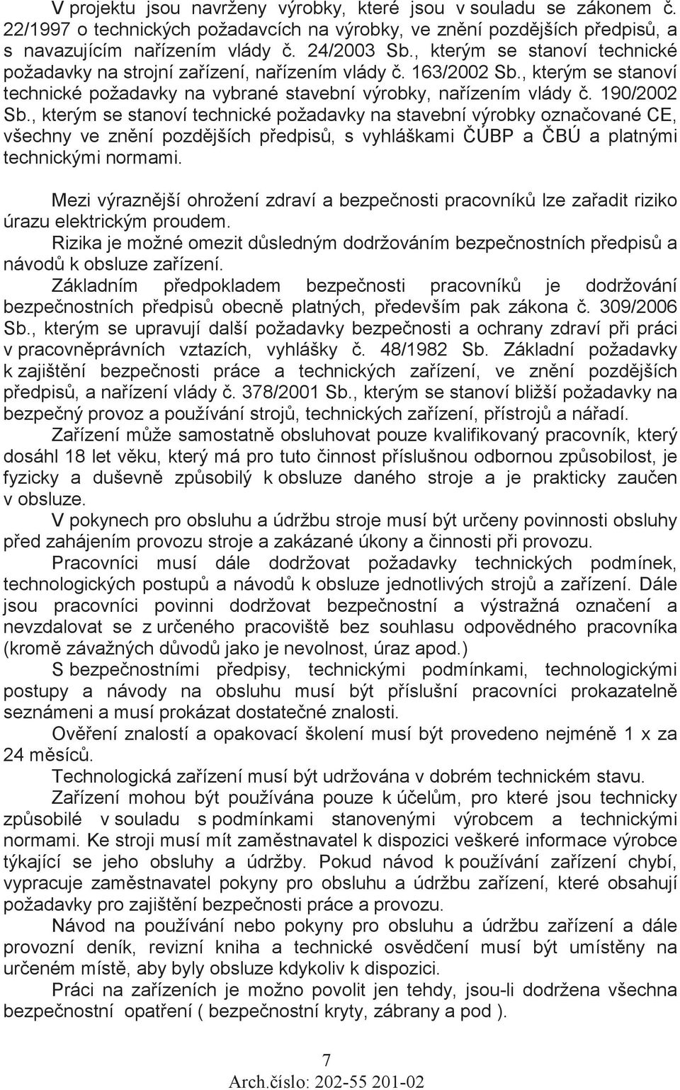 , kterým se stanoví technické požadavky na stavební výrobky oznaované CE, všechny ve znní pozdjších pedpis, s vyhláškami ÚBP a BÚ a platnými technickými normami.