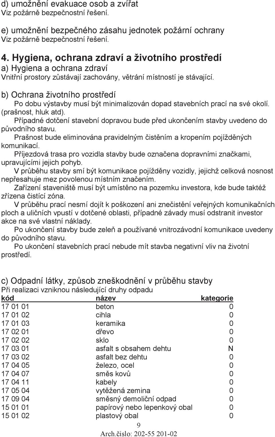 b) Ochrana životního prostedí Po dobu výstavby musí být minimalizován dopad stavebních prací na své okolí. (prašnost, hluk atd).