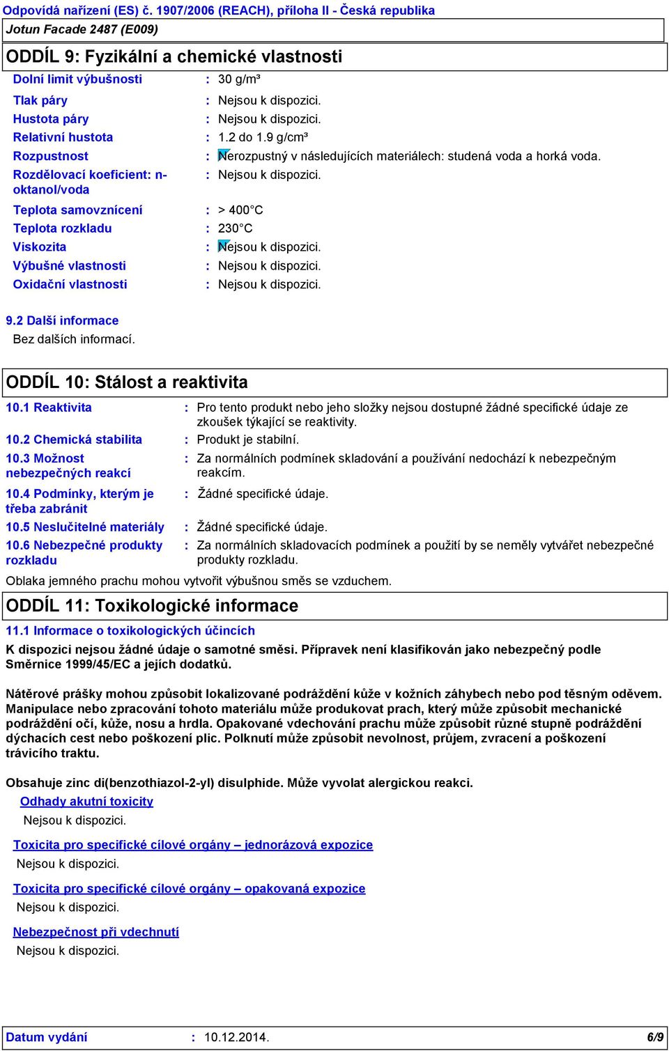 ODDÍL 10 Stálost a reaktivita 10.1 Reaktivita Pro tento produkt nebo jeho složky nejsou dostupné žádné specifické údaje ze zkoušek týkající se reaktivity. 10.2 Chemická stabilita Produkt je stabilní.