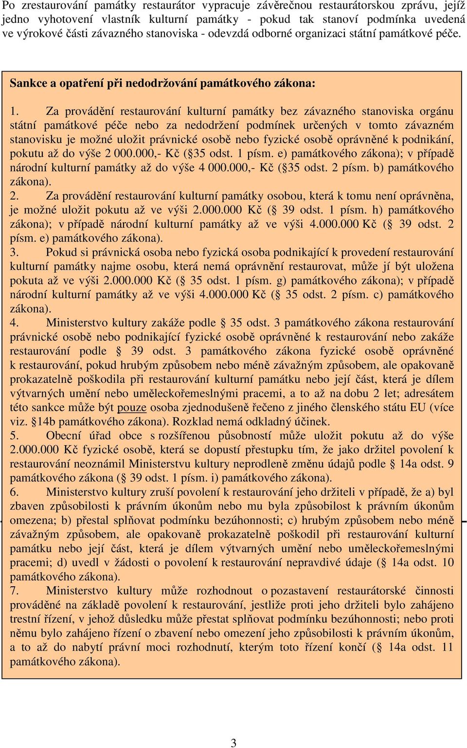 Za provádění restaurování kulturní památky bez závazného stanoviska orgánu státní památkové péče nebo za nedodržení podmínek určených v tomto závazném stanovisku je možné uložit právnické osobě nebo