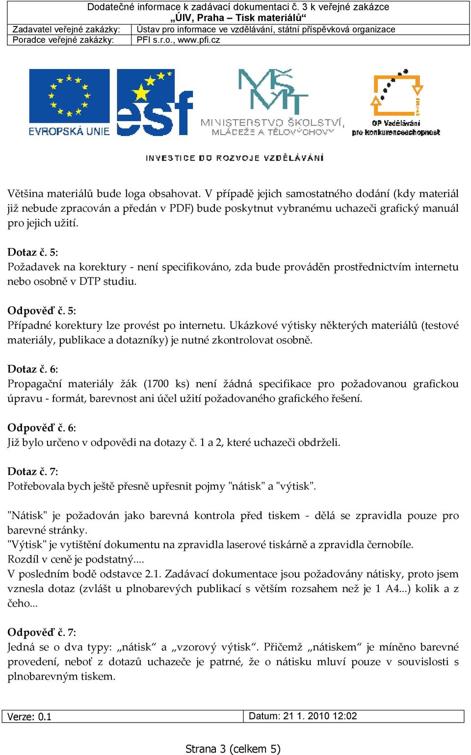 Ukázkové výtisky některých materiálů (testové materiály, publikace a dotazníky) je nutné zkontrolovat osobně. Dotaz č.