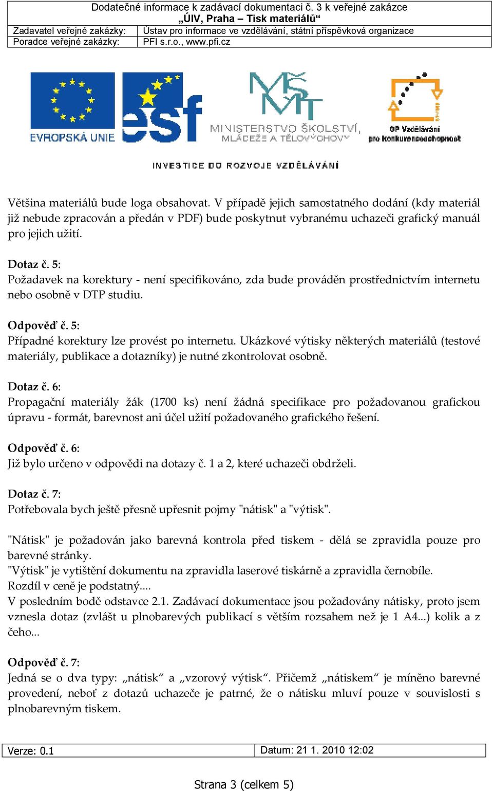 Ukázkové výtisky některých materiálů (testové materiály, publikace a dotazníky) je nutné zkontrolovat osobně. Dotaz č.