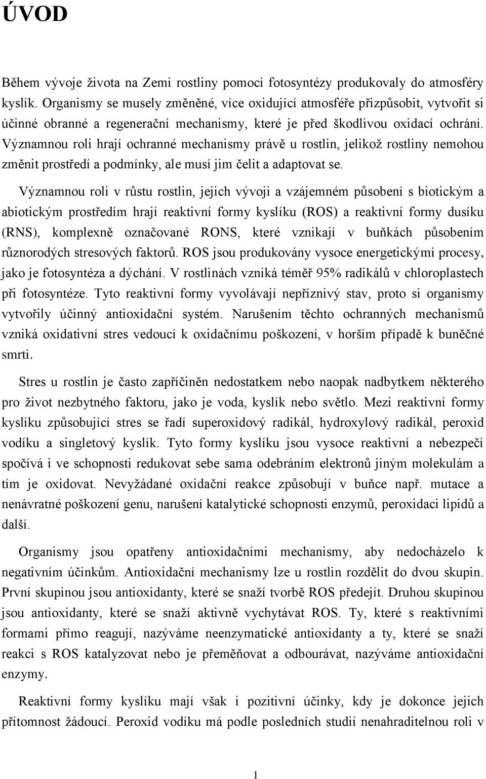 Významnou roli hrají ochranné mechanismy právě u rostlin, jelikož rostliny nemohou změnit prostředí a podmínky, ale musí jim čelit a adaptovat se.
