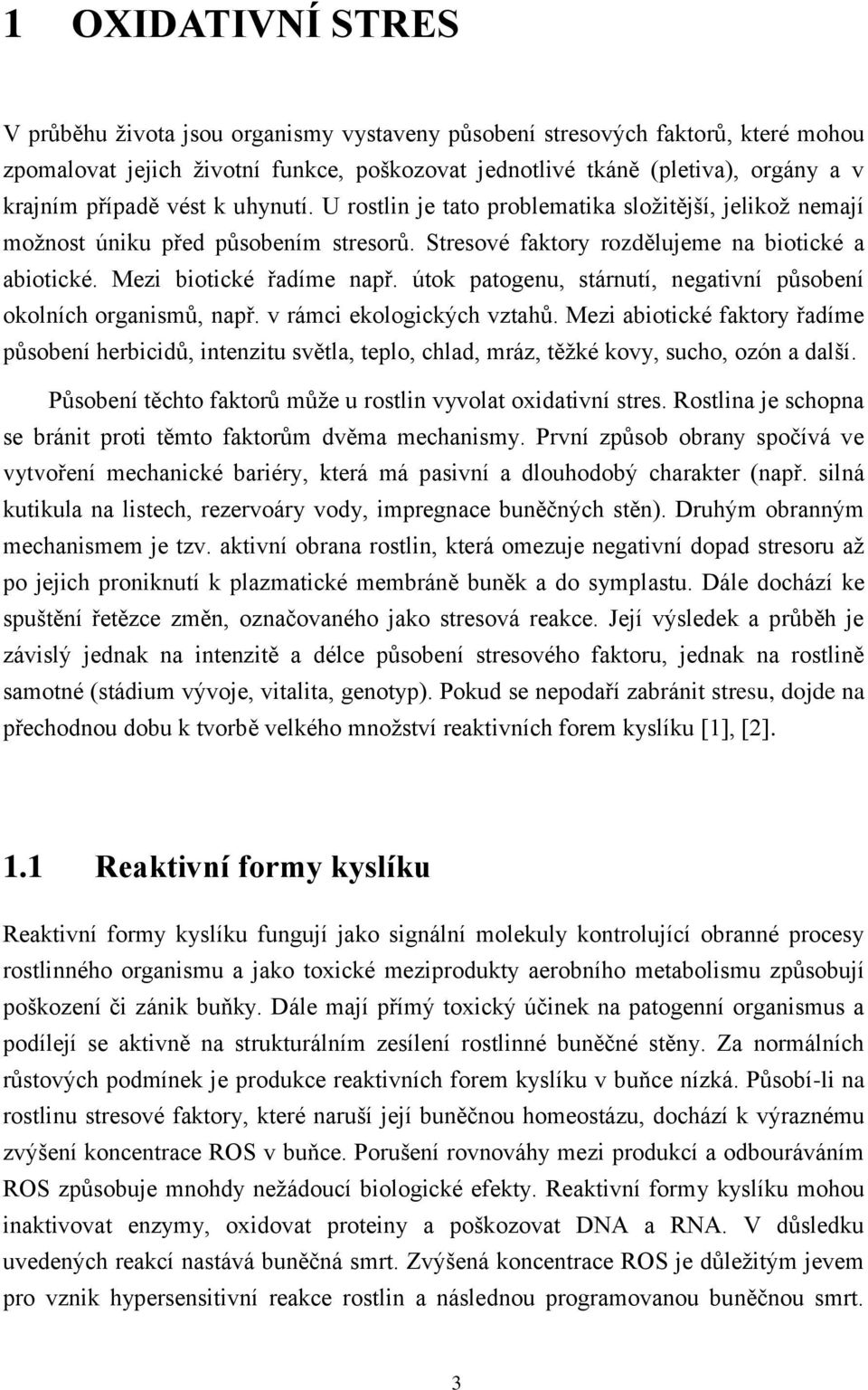 Mezi biotické řadíme např. útok patogenu, stárnutí, negativní působení okolních organismů, např. v rámci ekologických vztahů.