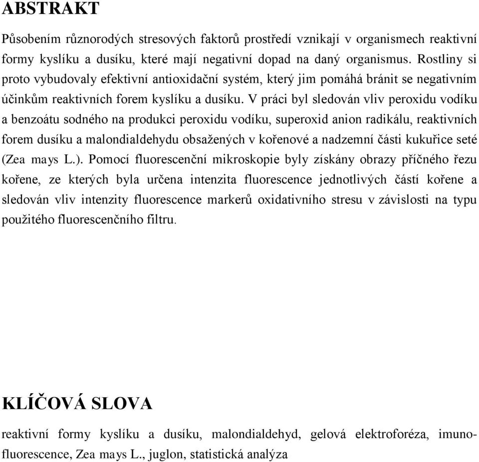 V práci byl sledován vliv peroxidu vodíku a benzoátu sodného na produkci peroxidu vodíku, superoxid anion radikálu, reaktivních forem dusíku a malondialdehydu obsažených v kořenové a nadzemní části