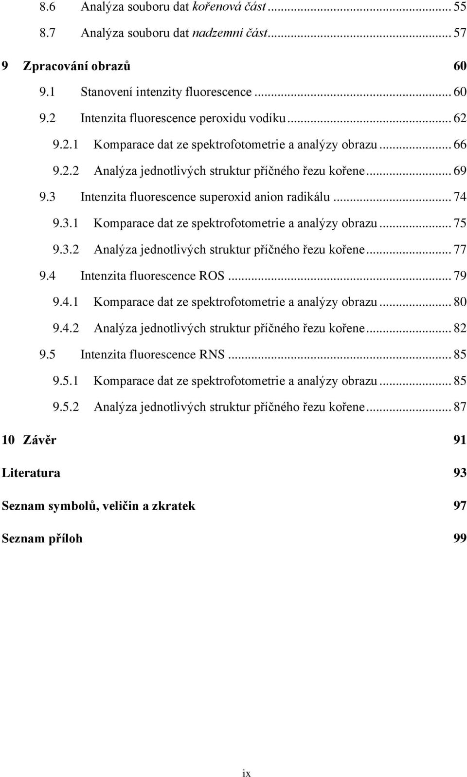 3.2 Analýza jednotlivých struktur příčného řezu kořene... 77 9.4 Intenzita fluorescence ROS... 79 9.4.1 Komparace dat ze spektrofotometrie a analýzy obrazu... 80 9.4.2 Analýza jednotlivých struktur příčného řezu kořene... 82 9.