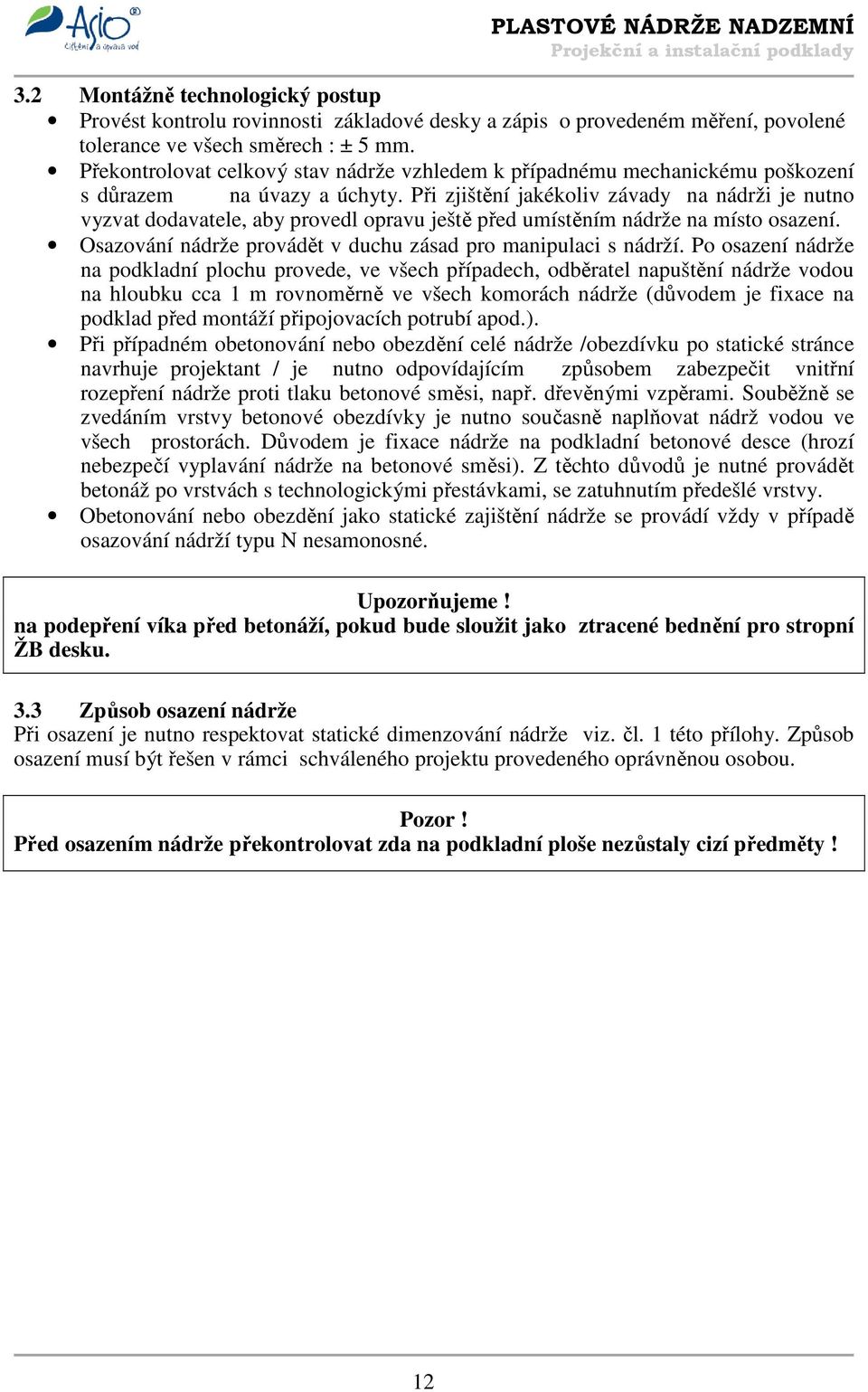 Při zjištění jakékoliv závady na nádrži je nutno vyzvat dodavatele, aby provedl opravu ještě před umístěním nádrže na místo osazení. Osazování nádrže provádět v duchu zásad pro manipulaci s nádrží.