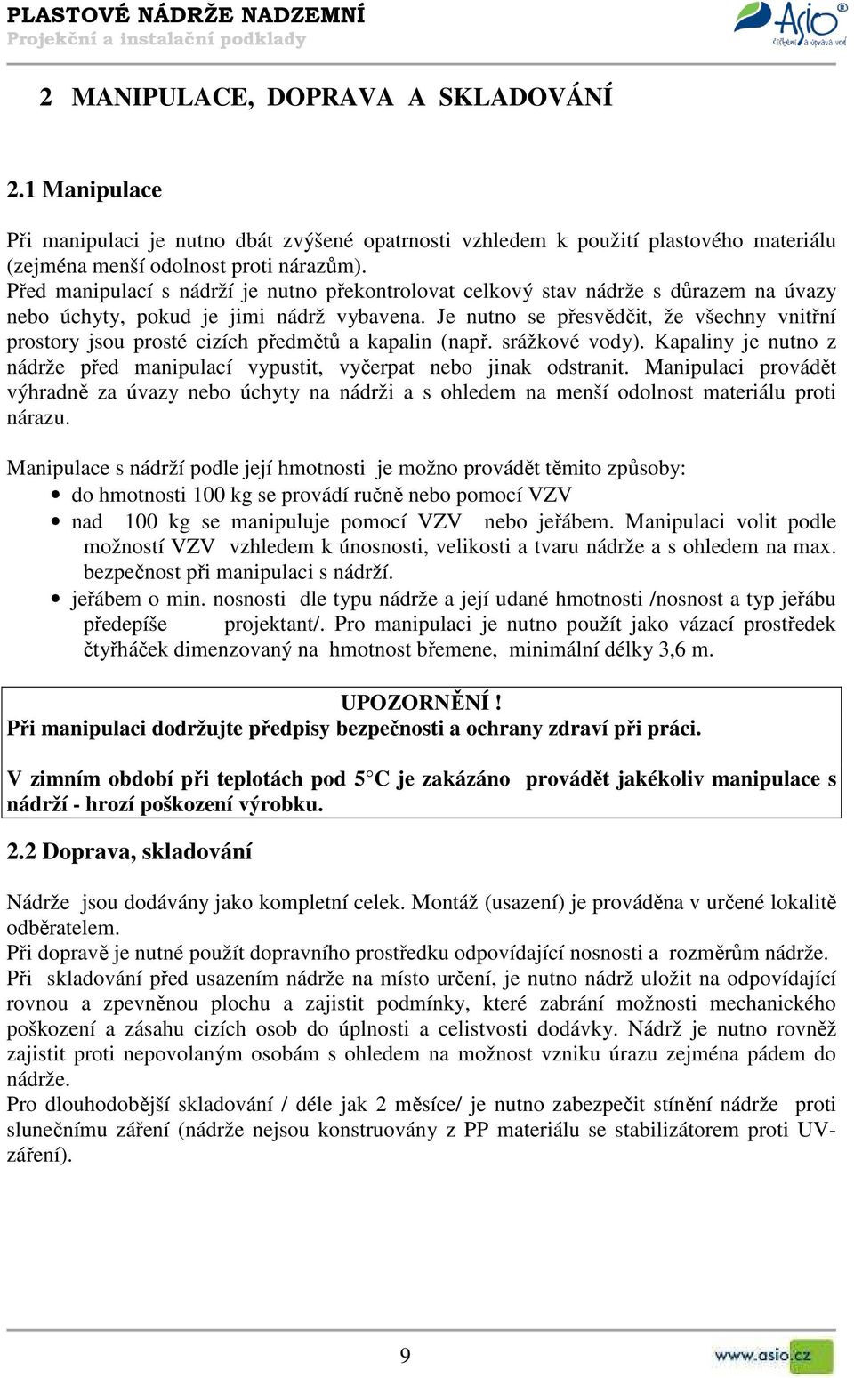 Je nutno se přesvědčit, že všechny vnitřní prostory jsou prosté cizích předmětů a kapalin (např. srážkové vody). Kapaliny je nutno z nádrže před manipulací vypustit, vyčerpat nebo jinak odstranit.