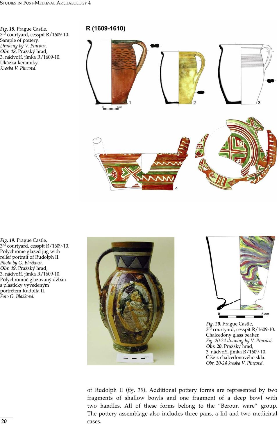 nádvoří, jímka R/1609-10. Polychromně glazovaný džbán s plasticky vyvedeným portrétem Rudolfa II. Foto G. Blažková. Fig. 20. Prague Castle, 3 rd courtyard, cesspit R/1609-10. Chalcedony glass beaker.