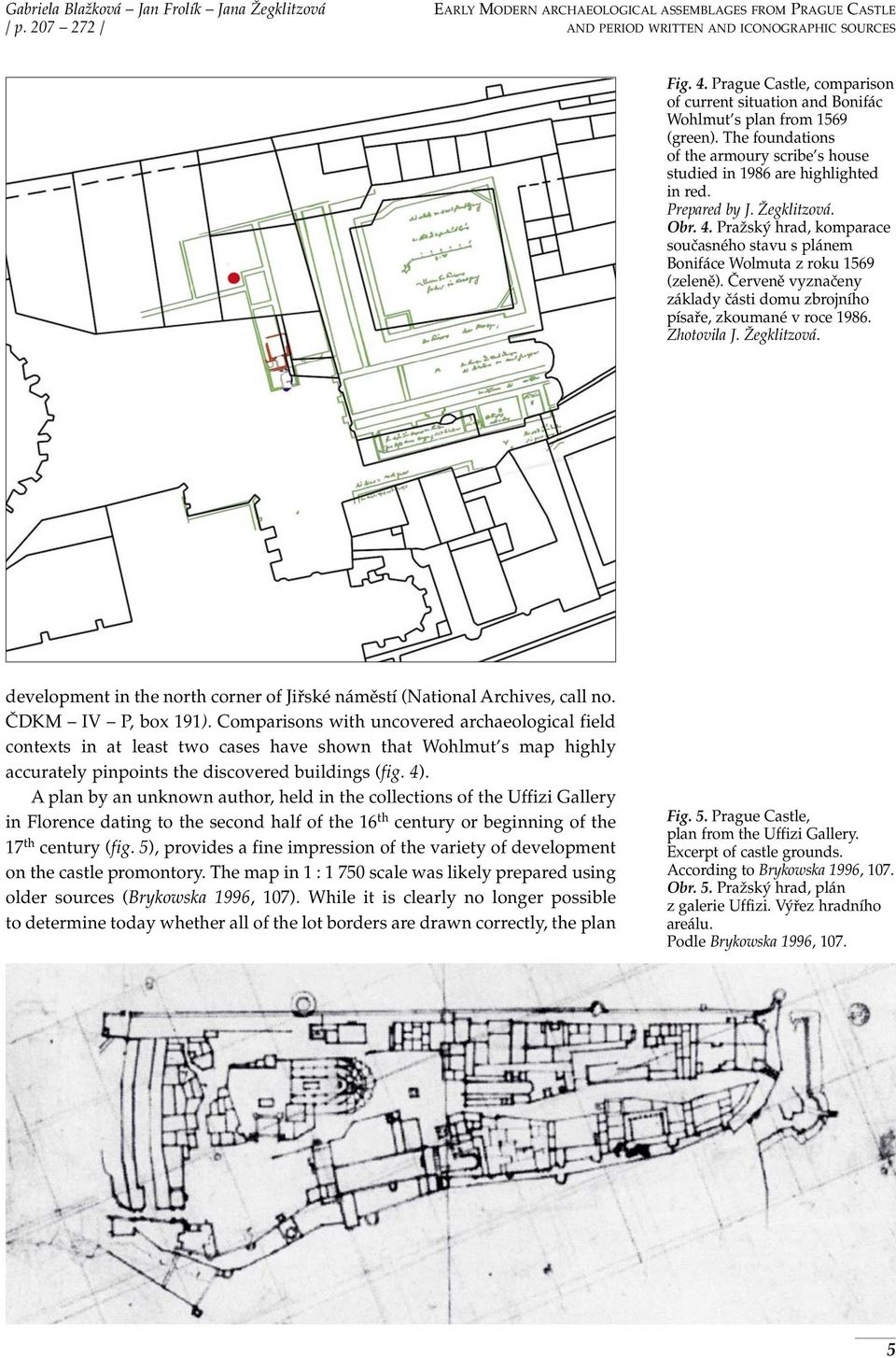 Žegklitzová. Obr. 4. Pražský hrad, komparace současného stavu s plánem Bonifáce Wolmuta z roku 1569 (zeleně). Červeně vyznačeny základy části domu zbrojního písaře, zkoumané v roce 1986. Zhotovila J.