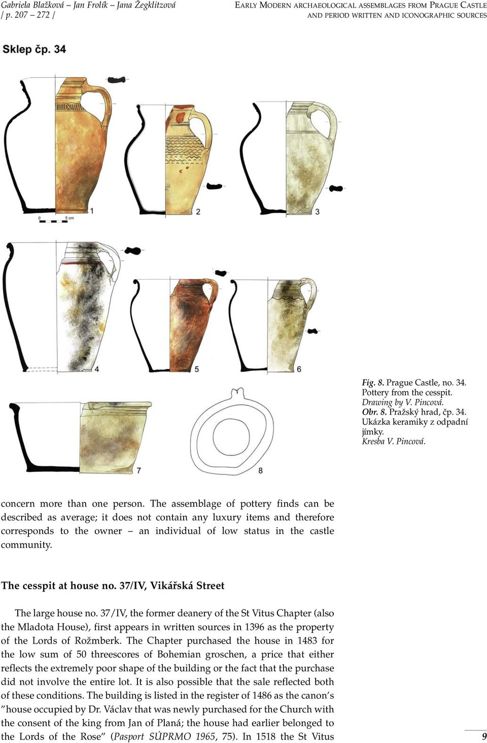 The assemblage of pottery finds can be described as average; it does not contain any luxury items and therefore corresponds to the owner an individual of low status in the castle community.