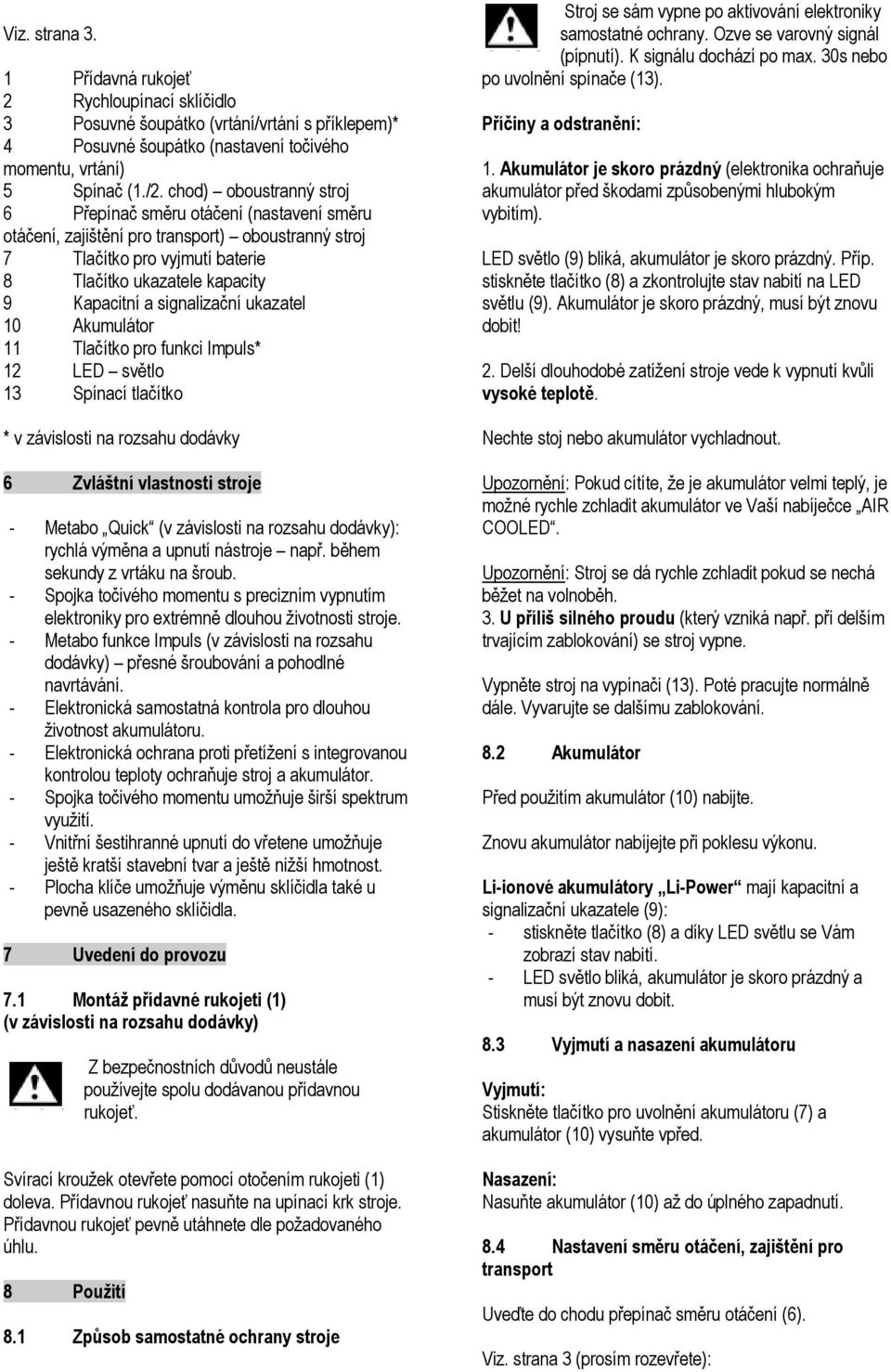 signalizační ukazatel 10 Akumulátor 11 Tlačítko pro funkci Impuls* 12 LED světlo 13 Spínací tlačítko * v závislosti na rozsahu dodávky 6 Zvláštní vlastnosti stroje - Metabo Quick (v závislosti na